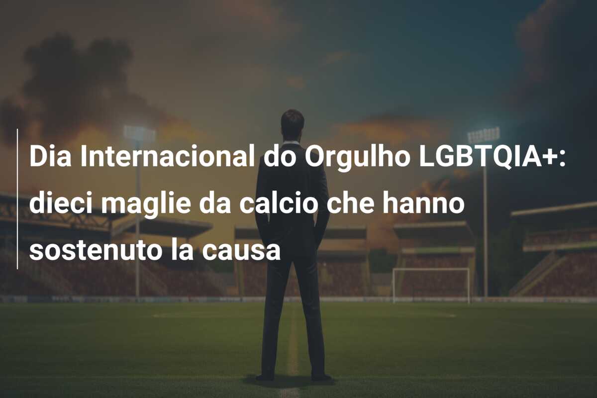 Dia Internacional do Orgulho LGBTQIA+: dieci maglie da calcio che hanno sostenuto la causa