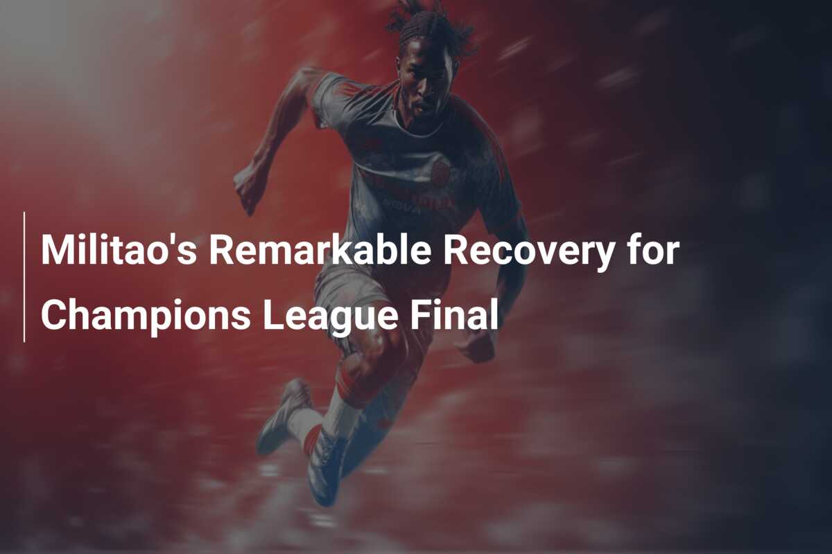 Militao's Remarkable Recovery for Champions League Final - azscore.com