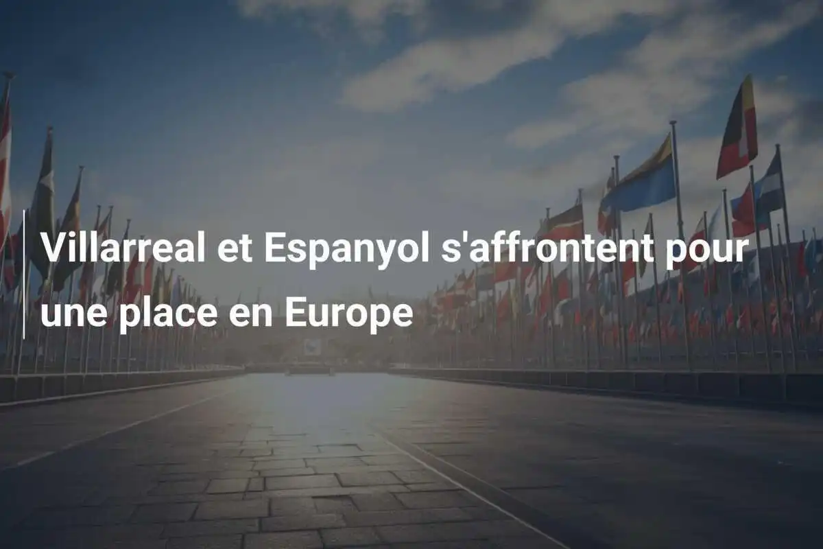Villarreal et Espanyol s'affrontent pour une place en Europe