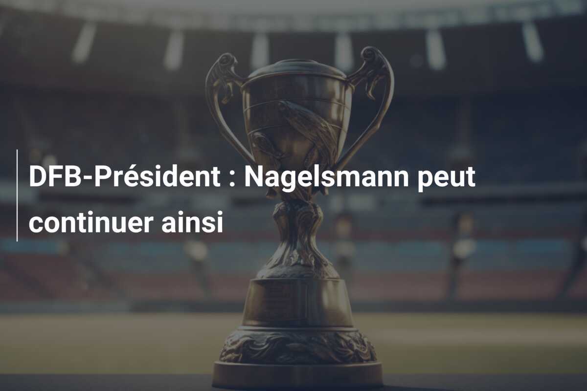 DFB-Président : Nagelsmann peut continuer ainsi