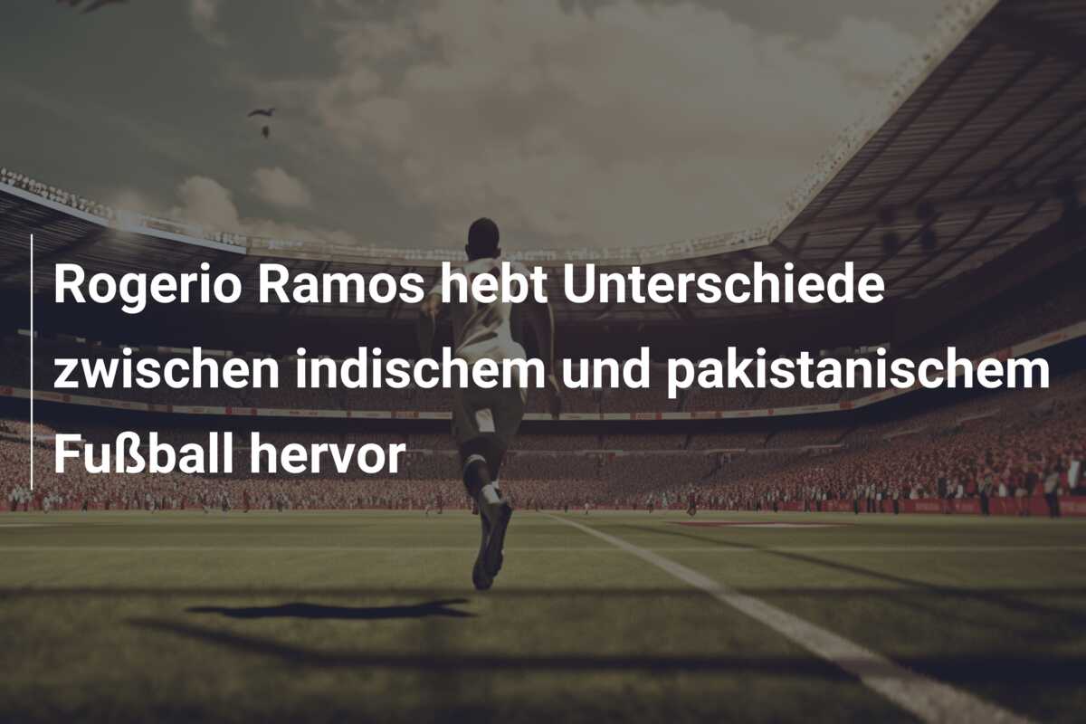 Rogerio Ramos hebt Unterschiede zwischen indischem und pakistanischem Fußball hervor