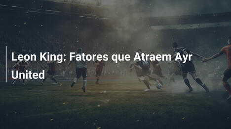 Leon King: Fatores que Atraem Ayr United