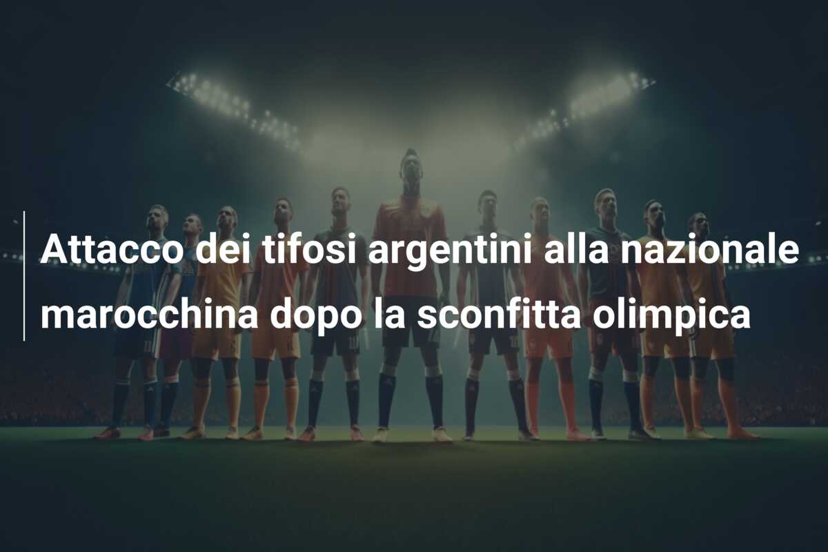 Attacco dei tifosi argentini alla nazionale marocchina dopo la sconfitta olimpica