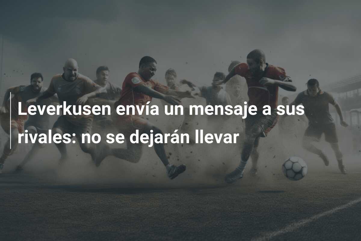 Leverkusen envía un mensaje a sus rivales: no se dejarán llevar