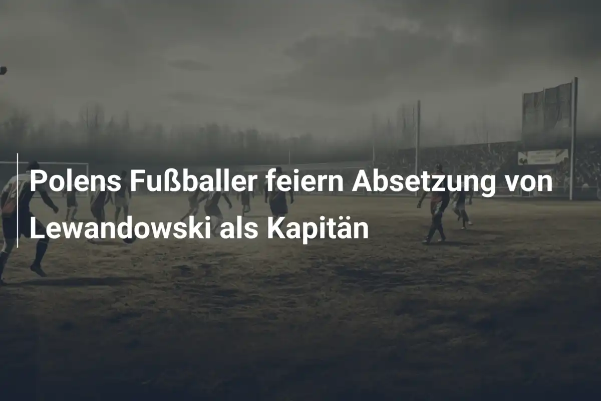 Polens Fußballer feiern Absetzung von Lewandowski als Kapitän