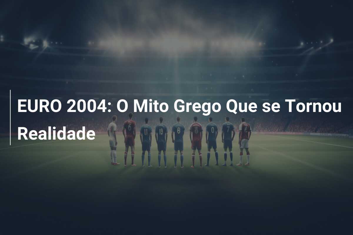 EURO 2004: O Mito Grego Que se Tornou Realidade