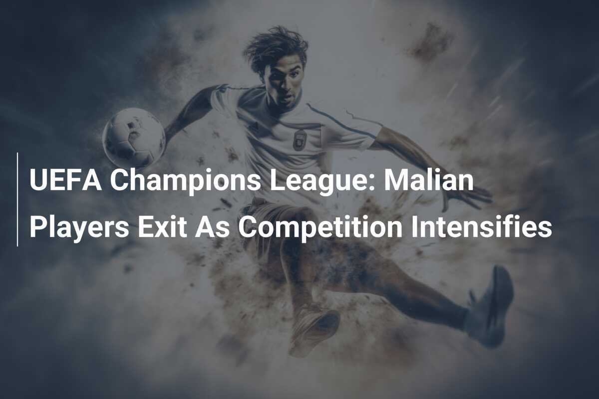UEFA Champions League: Malische Spieler scheiden aus, während der Wettbewerb intensiver wird
