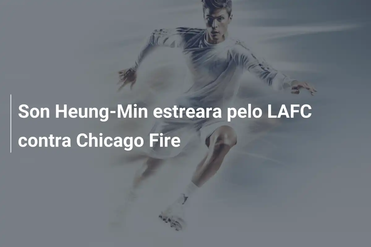 Son Heung-Min estreara pelo LAFC contra Chicago Fire