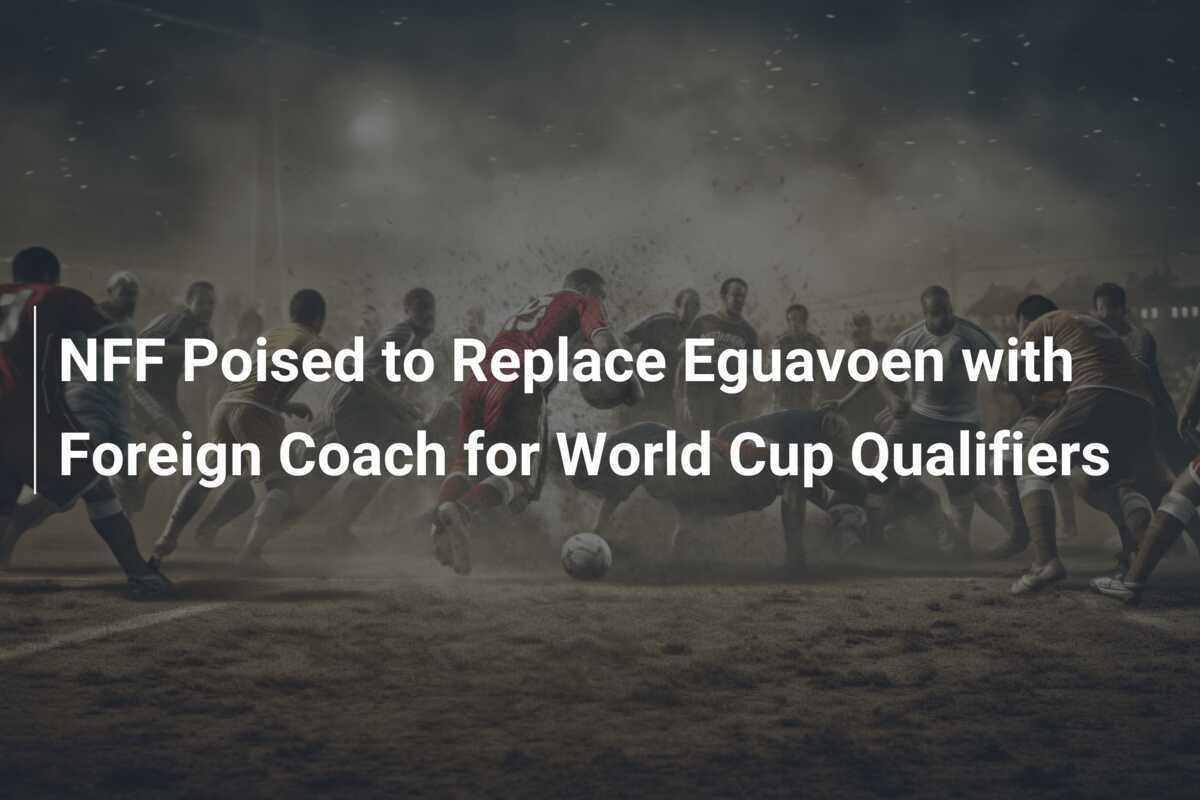 NFF Siap Gantikan Eguavoen dengan Pelatih Asing untuk Kualifikasi Piala Dunia