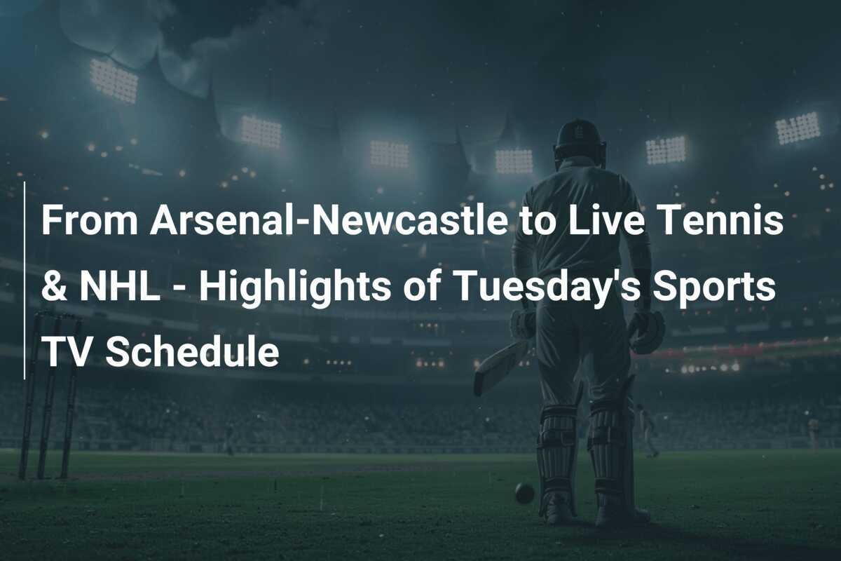 From Arsenal-Newcastle to Live Tennis & NHL - Highlights of Tuesday's Sports TV Schedule