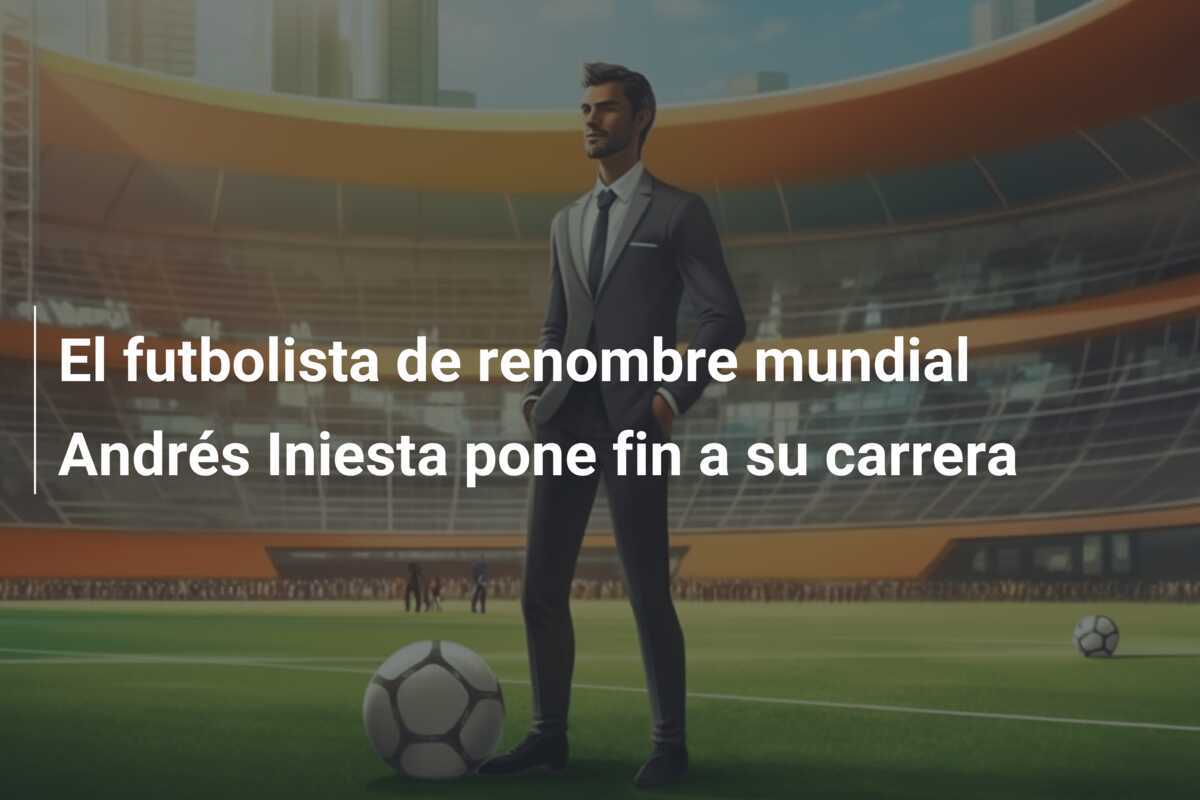 El futbolista de renombre mundial Andrés Iniesta pone fin a su carrera