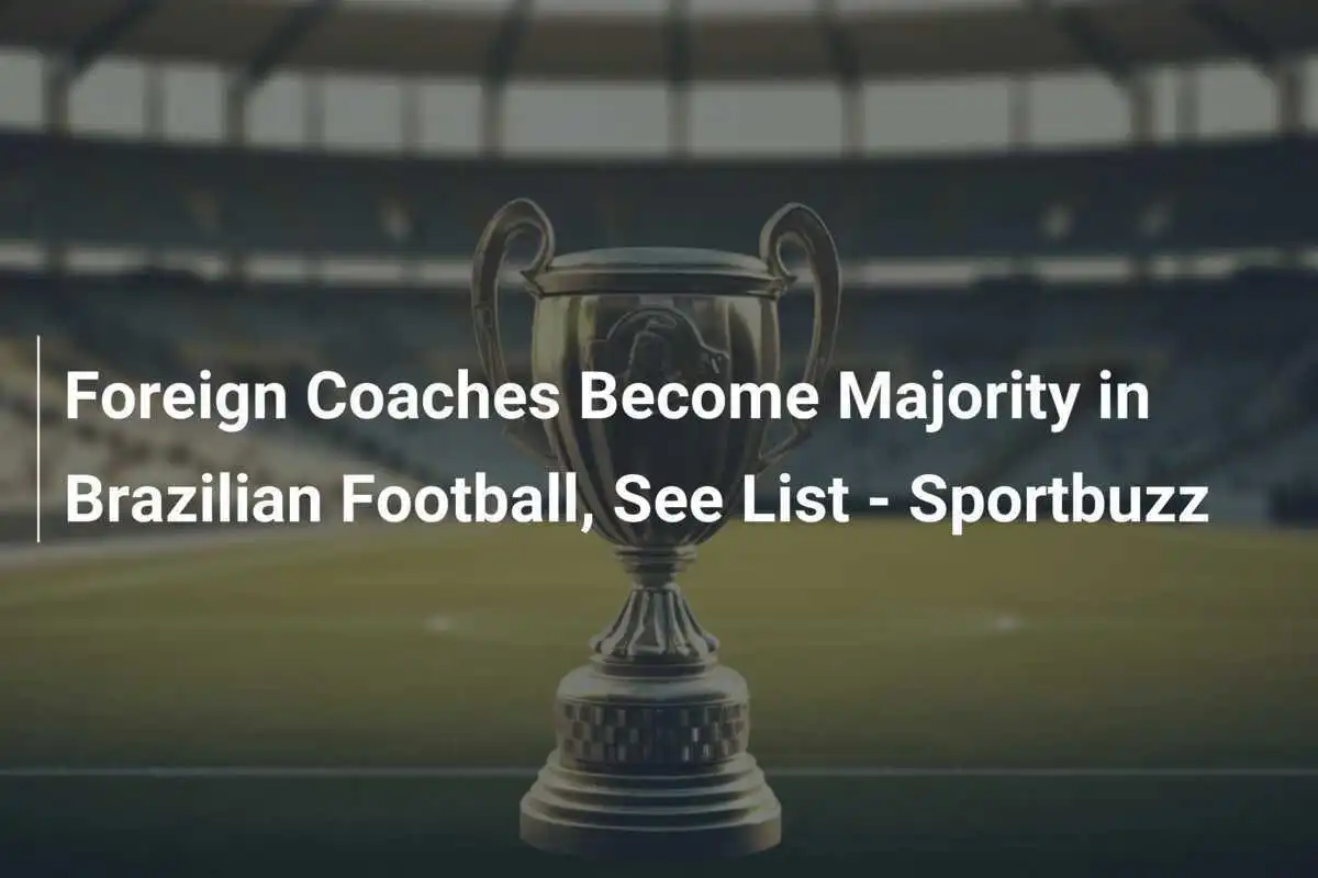Los Entrenadores Extranjeros Se Convierte en Mayoría en el Fútbol Brasileño, Véase la Lista – Sportbuzz
