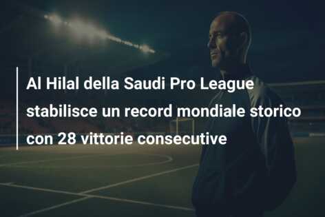 Al Hilal della Saudi Pro League stabilisce un record mondiale storico con 28 vittorie consecutive