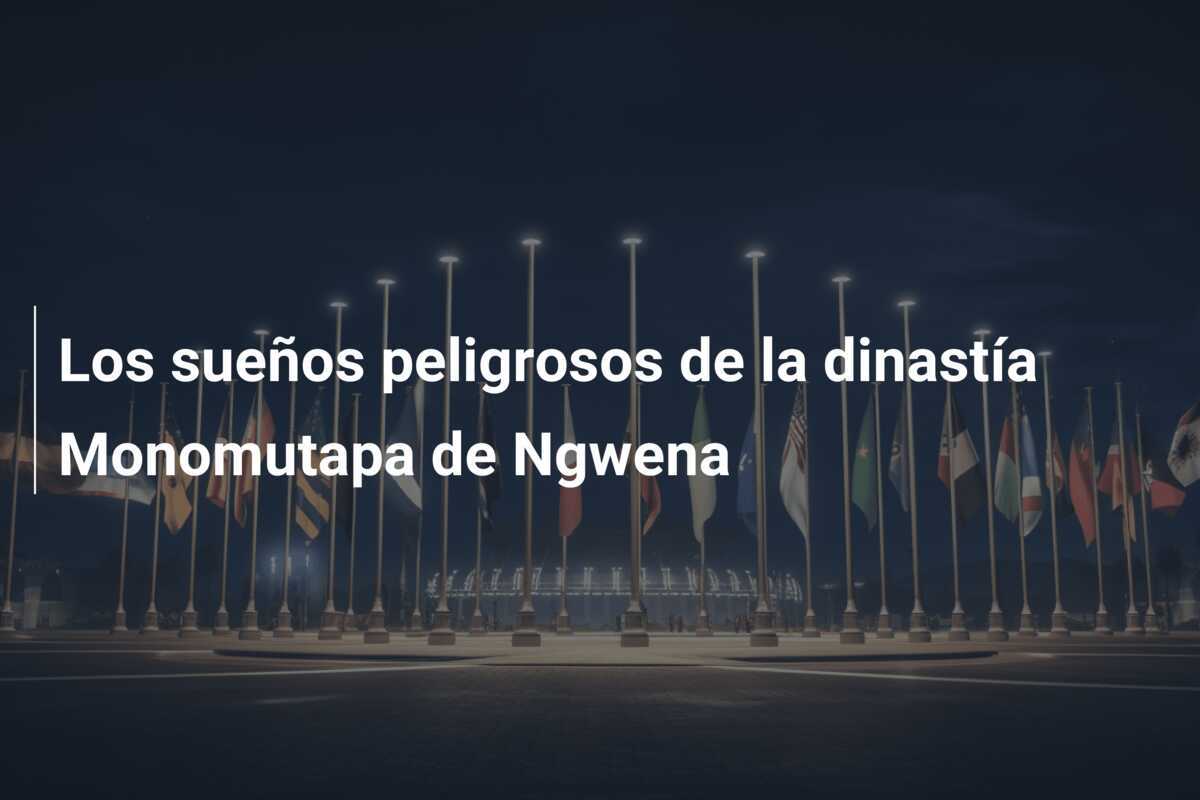 Los sueños peligrosos de la dinastía Monomutapa de Ngwena
