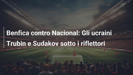Benfica contro Nacional: Gli ucraini Trubin e Sudakov sotto i riflettori