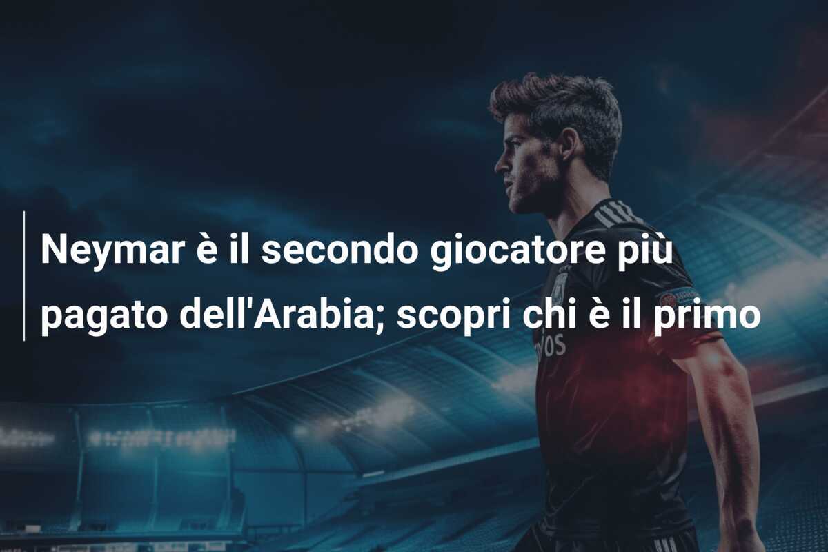 Neymar è il secondo giocatore più pagato dell'Arabia; scopri chi è il primo