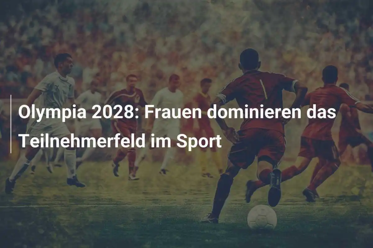 Olympia 2028: Frauen dominieren das Teilnehmerfeld im Sport