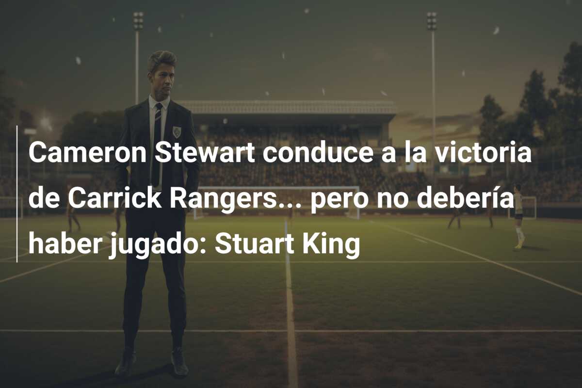 Cameron Stewart conduce a la victoria de Carrick Rangers… pero no debería haber jugado: Stuart King