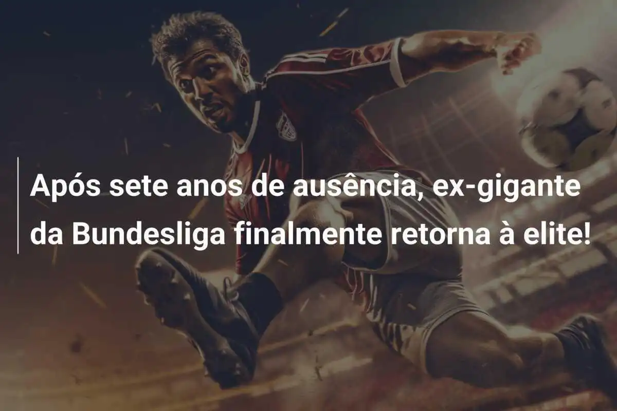 Após sete anos de ausência, ex-gigante da Bundesliga finalmente retorna à elite!