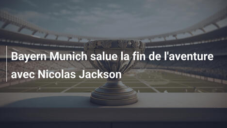 Bayern Munich salue la fin de l'aventure avec Nicolas Jackson