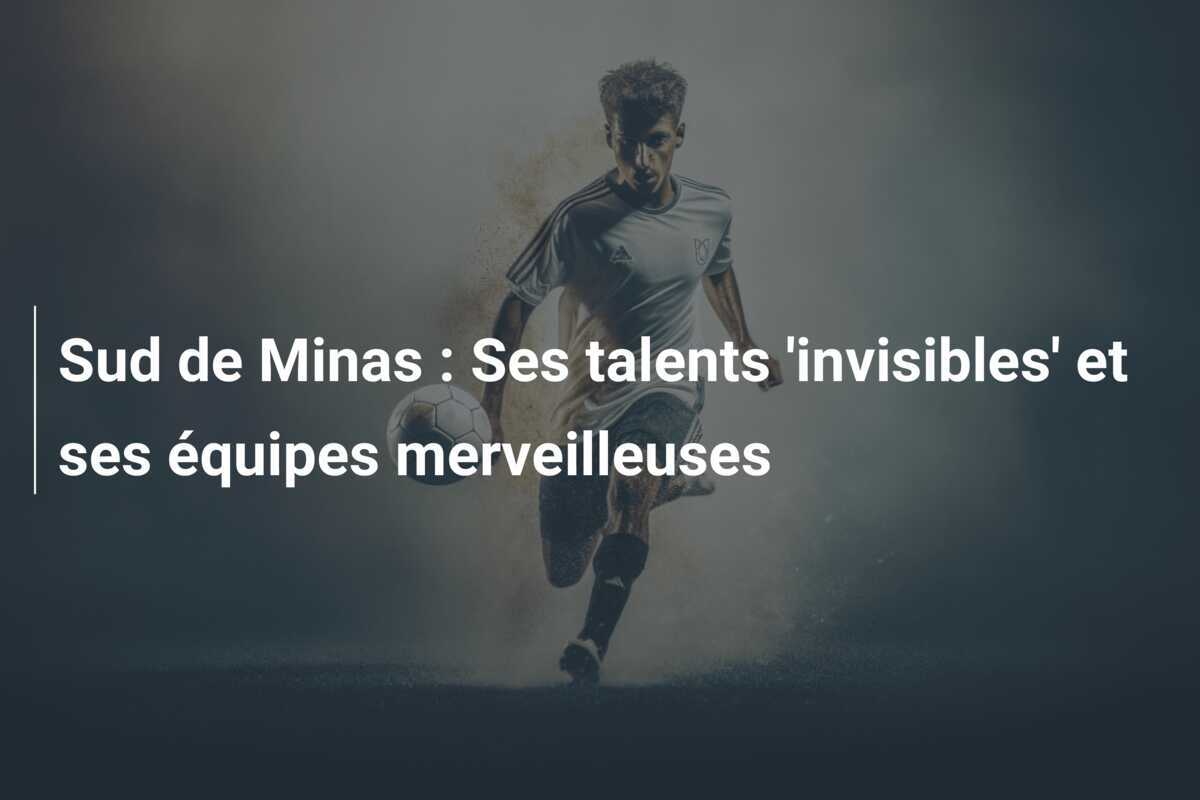 Sud de Minas : Ses talents 'invisibles' et ses équipes merveilleuses