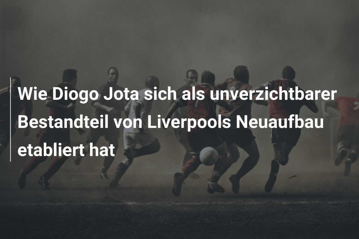 Wie Diogo Jota sich als unverzichtbarer Bestandteil von Liverpools Neuaufbau etabliert hat