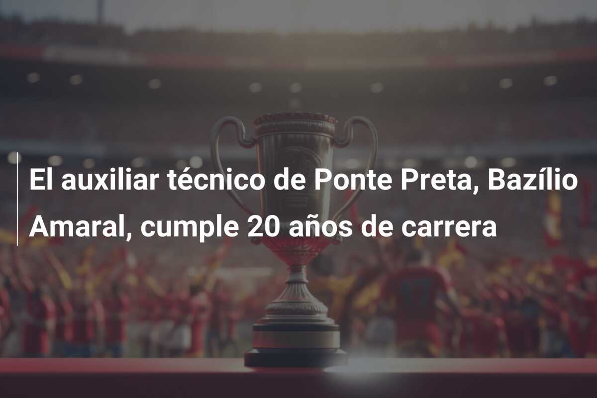El auxiliar técnico de Ponte Preta, Bazílio Amaral, cumple 20 años de carrera