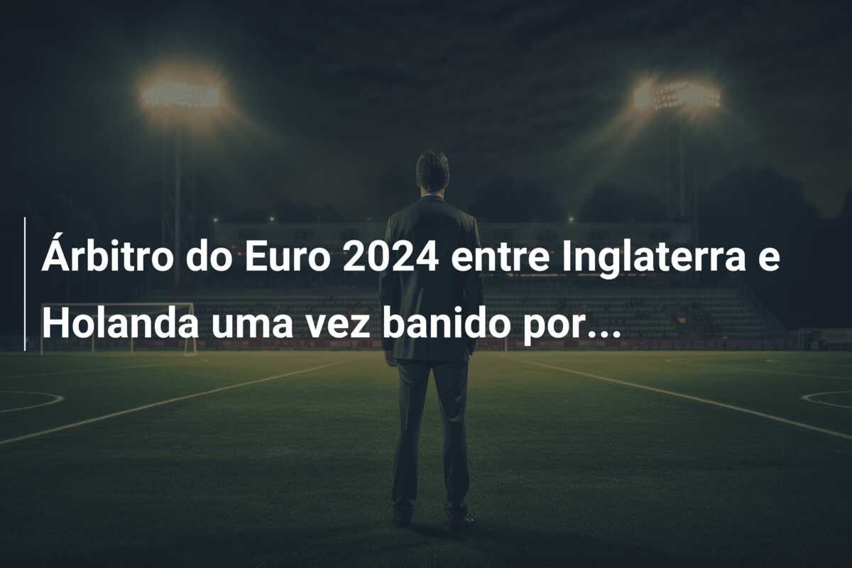 Árbitro do Euro 2024 entre Inglaterra e Holanda uma vez banido por…