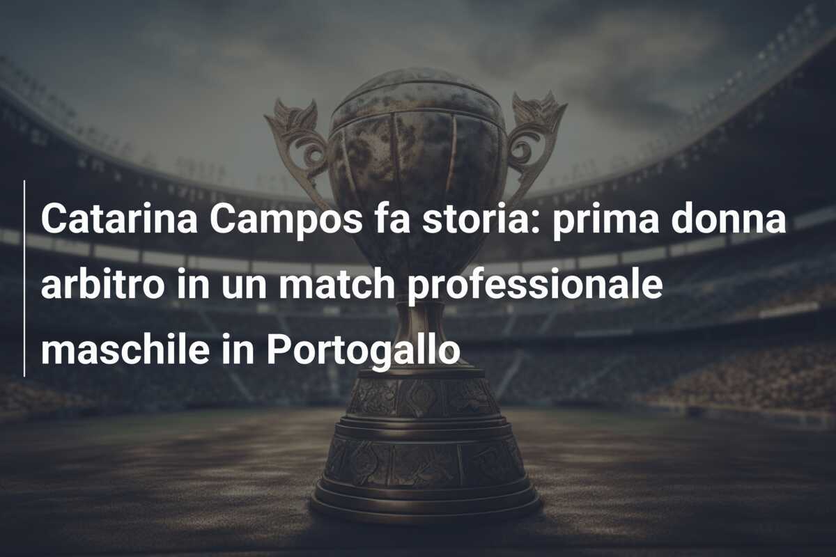 Catarina Campos fa storia: prima donna arbitro in un match professionale maschile in Portogallo
