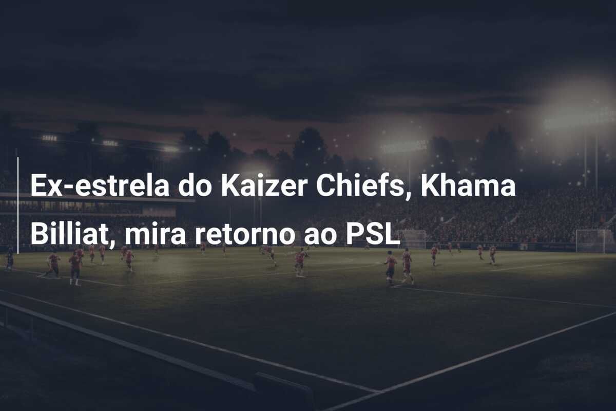 Ex-estrela do Kaizer Chiefs, Khama Billiat, mira retorno ao PSL