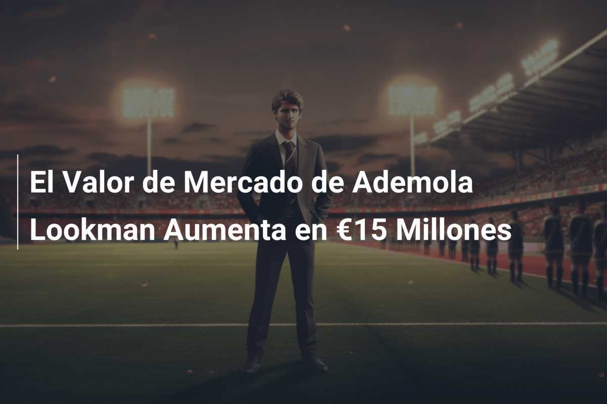 El Valor de Mercado de Ademola Lookman Aumenta en €15 Millones