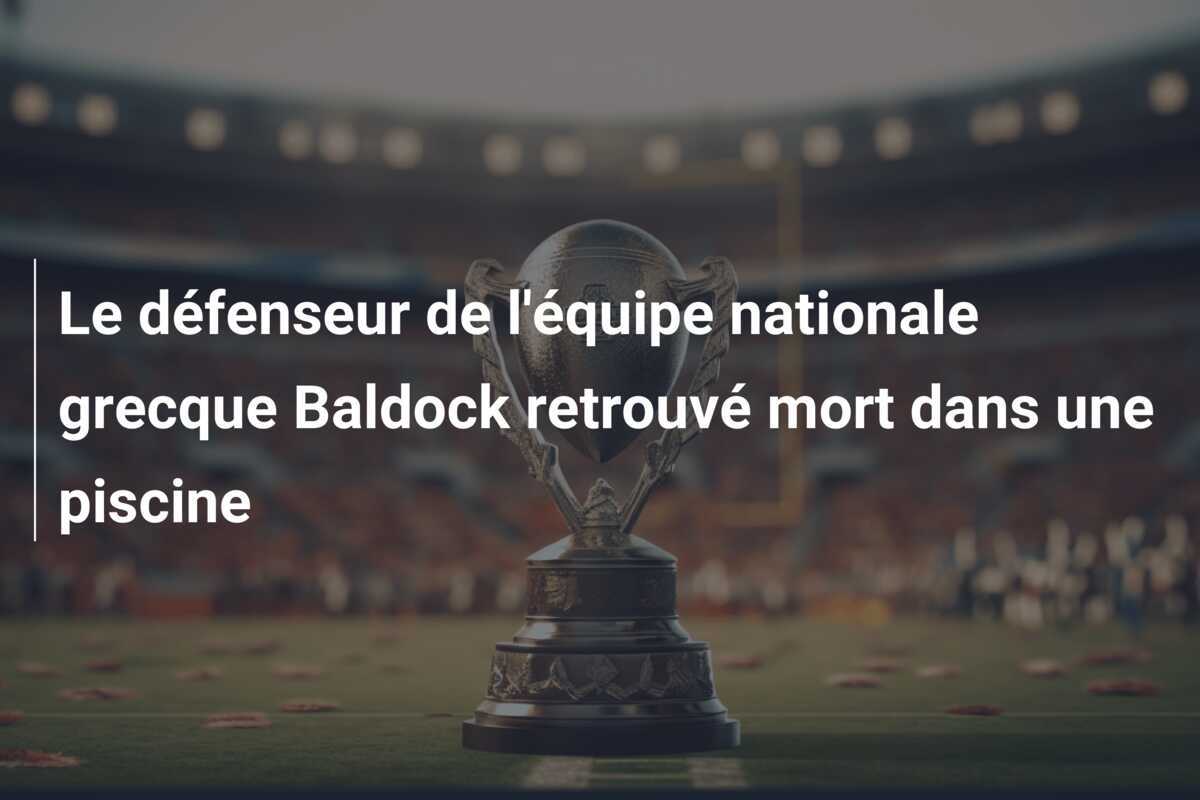 Le défenseur de l'équipe nationale grecque Baldock retrouvé mort dans une piscine