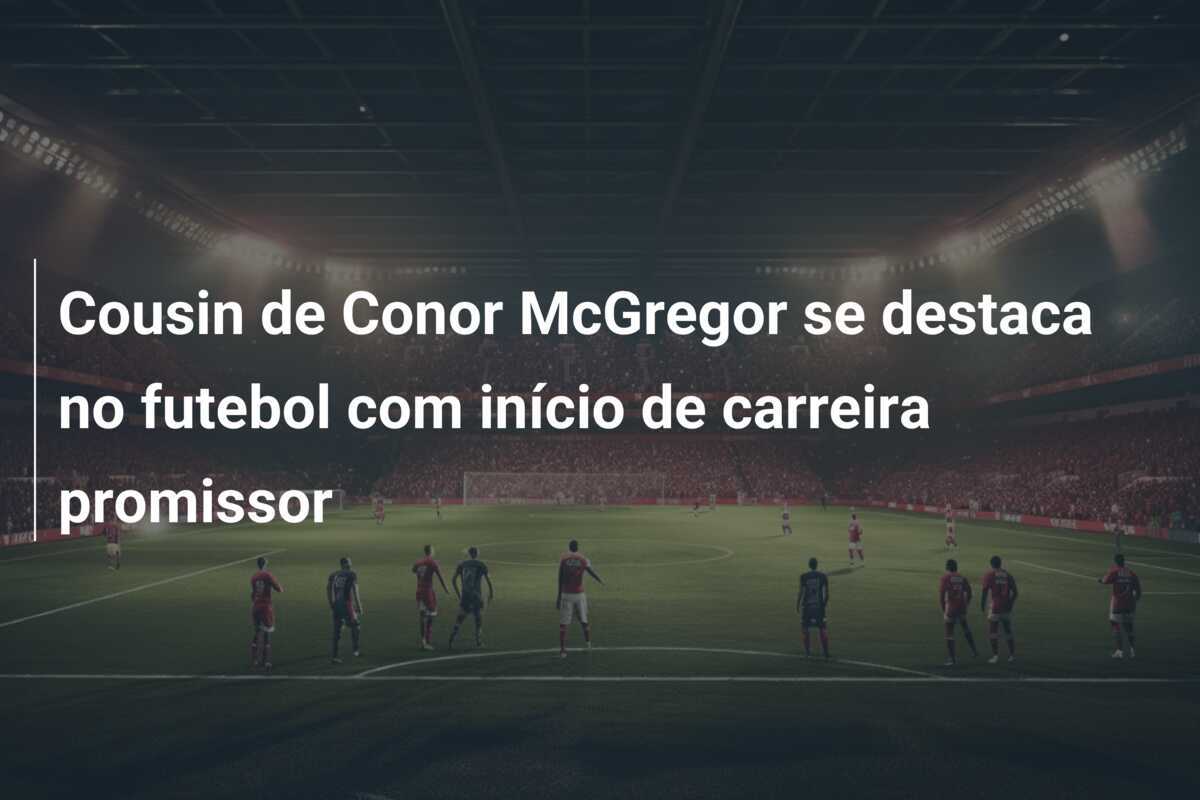Cousin de Conor McGregor se destaca no futebol com início de carreira promissor