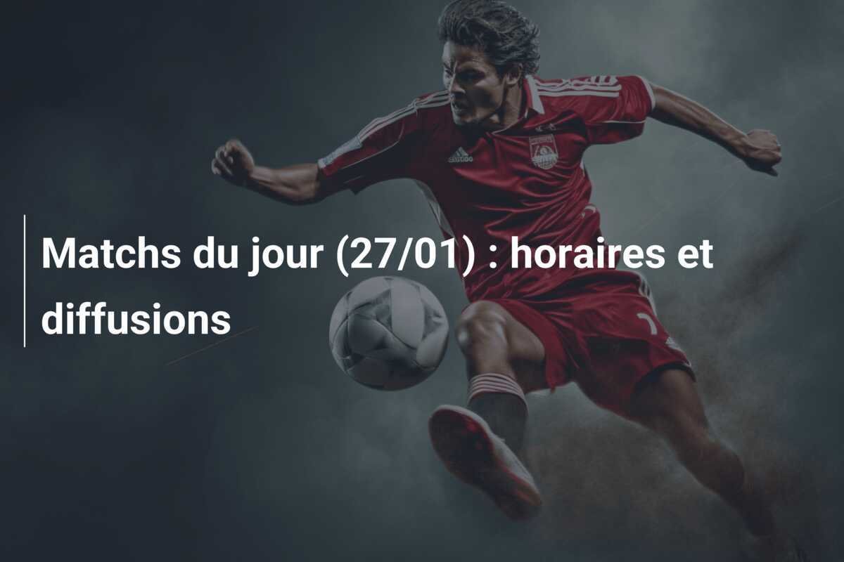 Matchs du jour (27/01) : horaires et diffusions