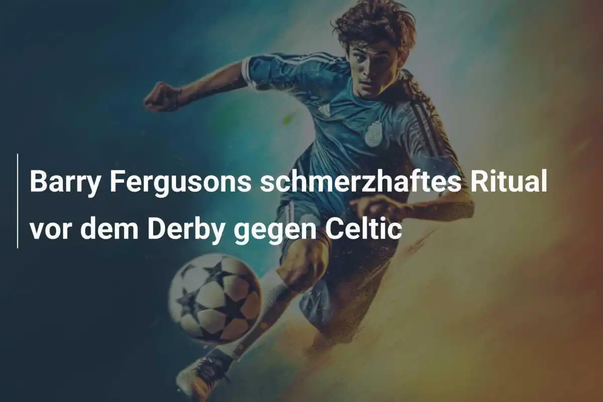 Barry Fergusons schmerzhaftes Ritual vor dem Derby gegen Celtic