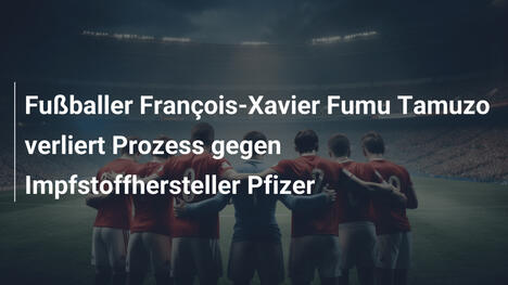 Fußballer François-Xavier Fumu Tamuzo verliert Prozess gegen Impfstoffhersteller Pfizer