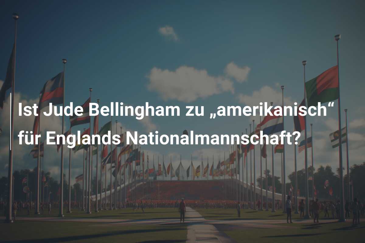 Ist Jude Bellingham zu „amerikanisch“ für Englands Nationalmannschaft?