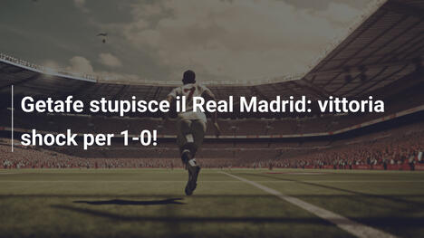 Getafe stupisce il Real Madrid: vittoria shock per 1-0!