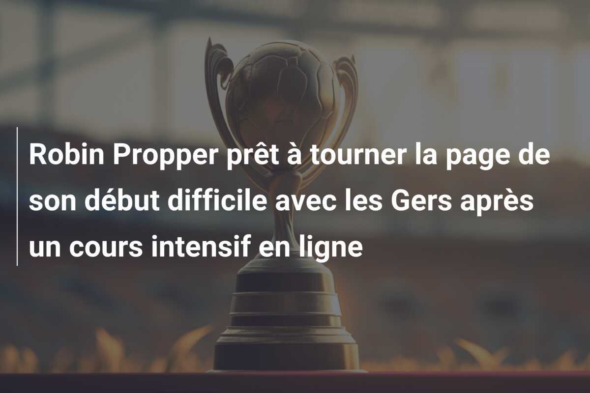 Robin Propper prêt à tourner la page de son début difficile avec les Gers après un cours intensif en ligne