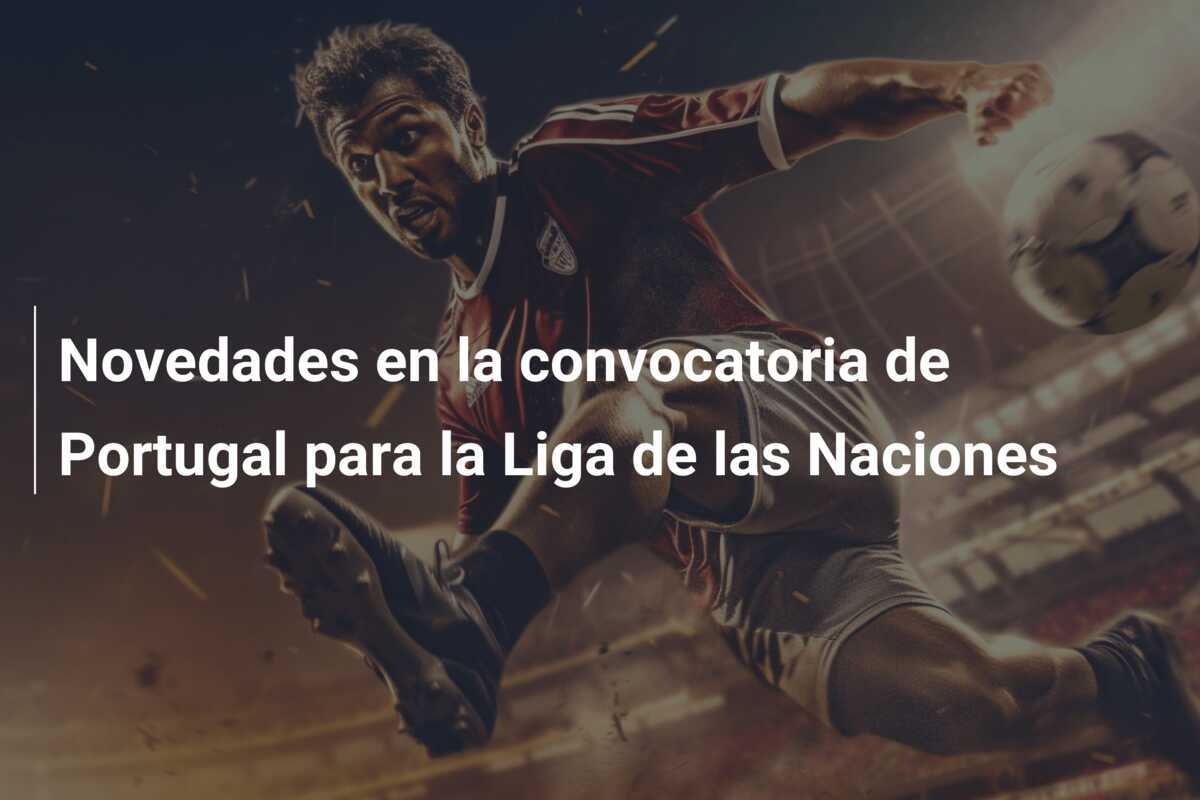 Novedades en la convocatoria de Portugal para la Liga de las Naciones