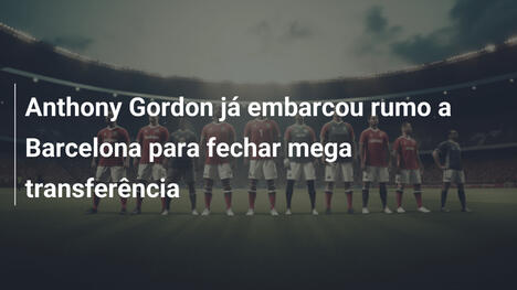 Anthony Gordon já embarcou rumo a Barcelona para fechar mega transferência
