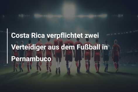 Costa Rica verpflichtet zwei Verteidiger aus dem Fußball in Pernambuco