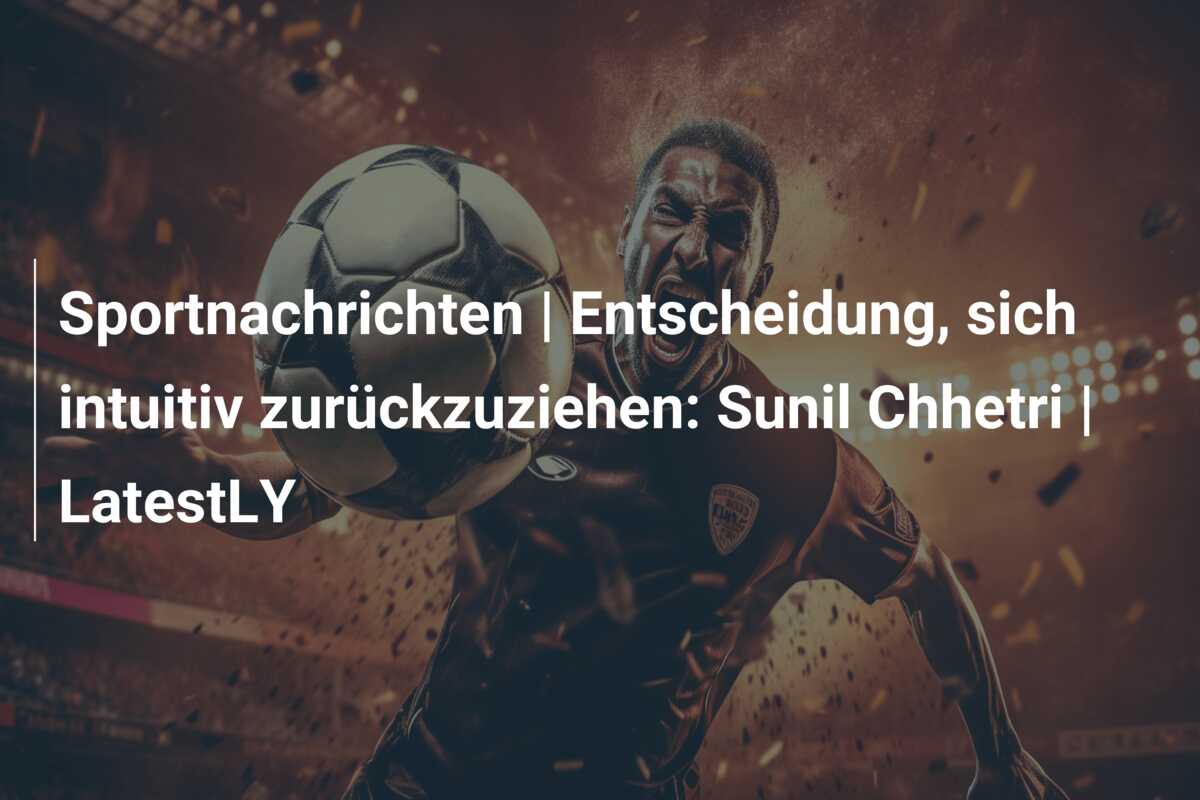 Sportnachrichten | Entscheidung, sich intuitiv zurückzuziehen: Sunil Chhetri | LatestLY