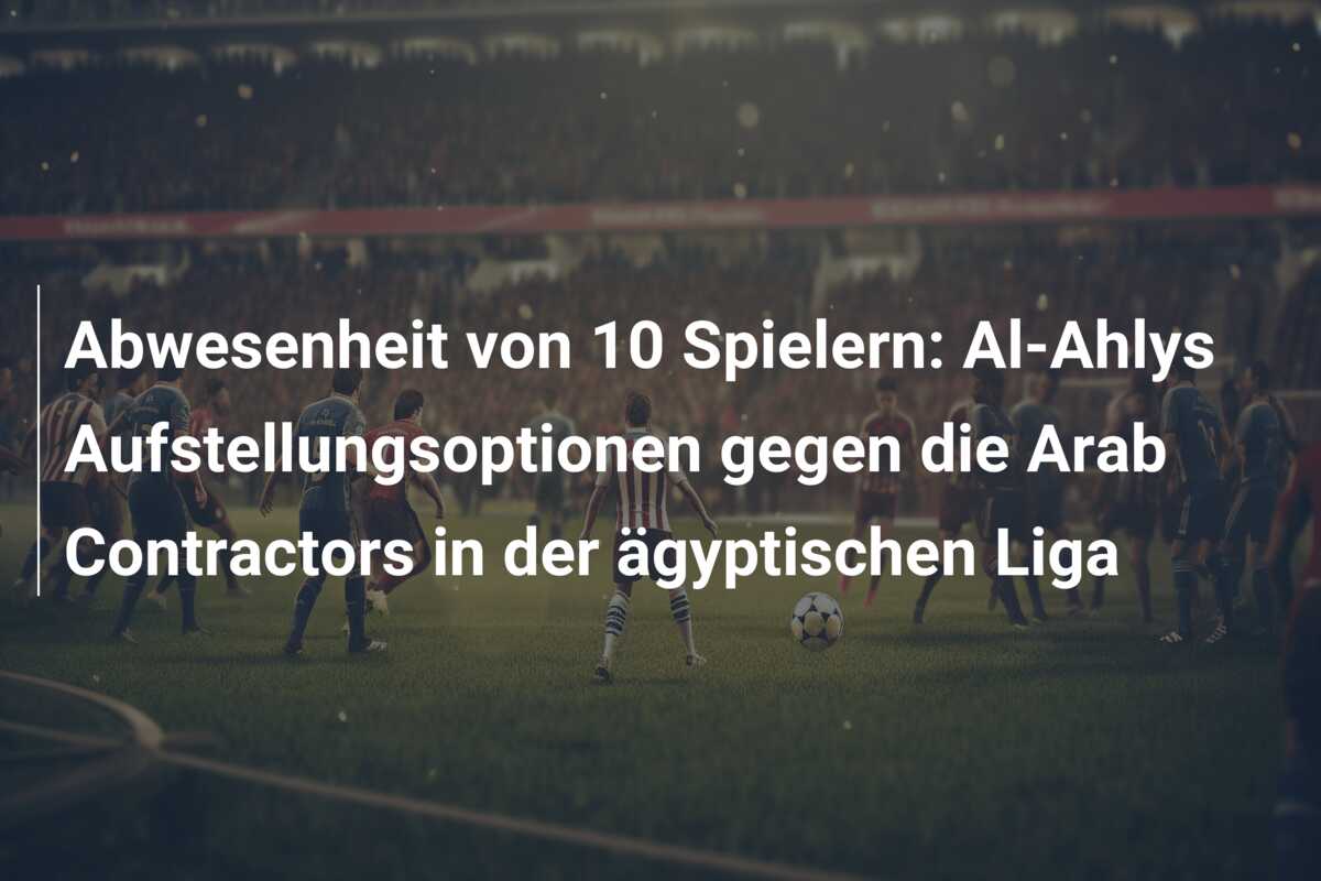 Abwesenheit von 10 Spielern: Al-Ahlys Aufstellungsoptionen gegen die Arab Contractors in der ägyptischen Liga