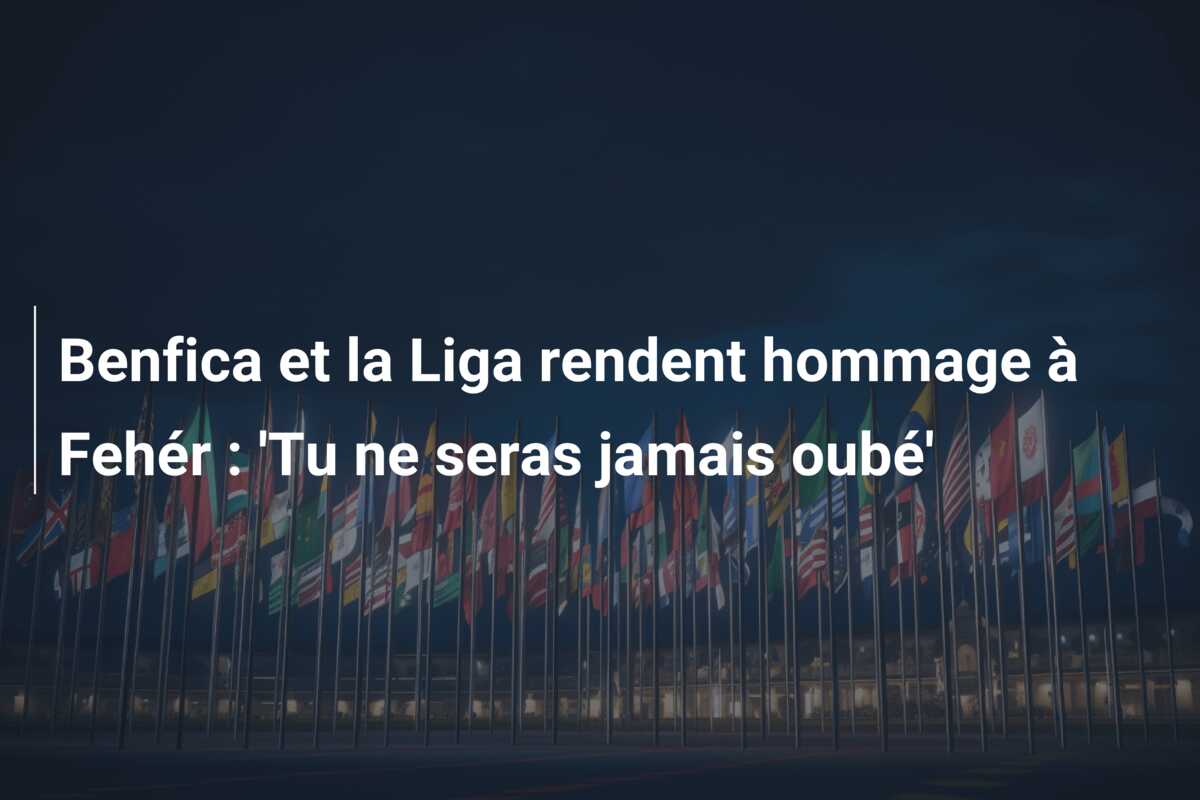 Benfica et la Liga rendent hommage à Fehér : ‘Tu ne seras jamais oubé’