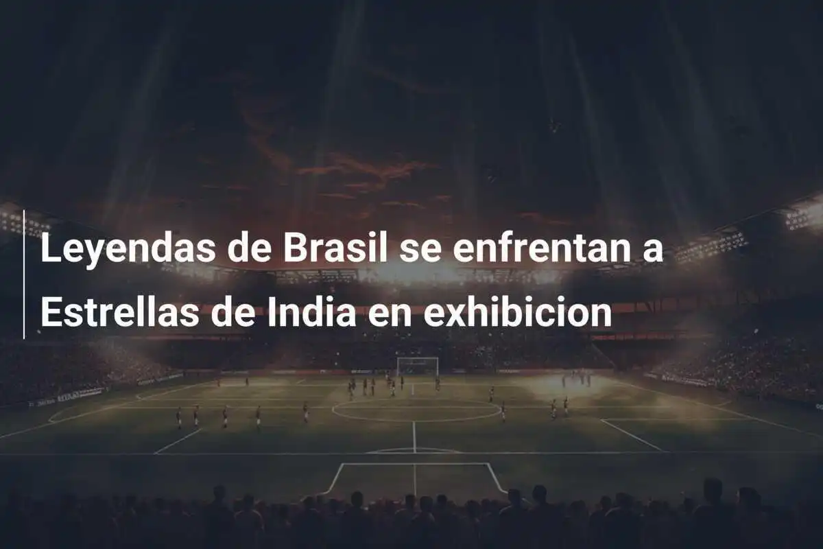 Leyendas de Brasil se enfrentan a Estrellas de India en exhibicion