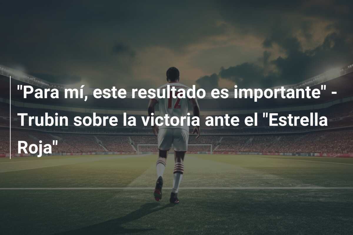"Para mí, este resultado es importante" - Trubin sobre la victoria ante el "Estrella Roja"