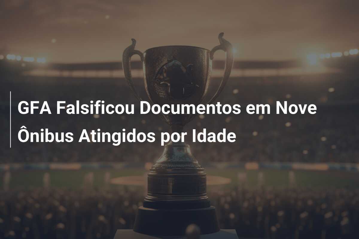 GFA Falsificou Documentos em Nove Ônibus Atingidos por Idade