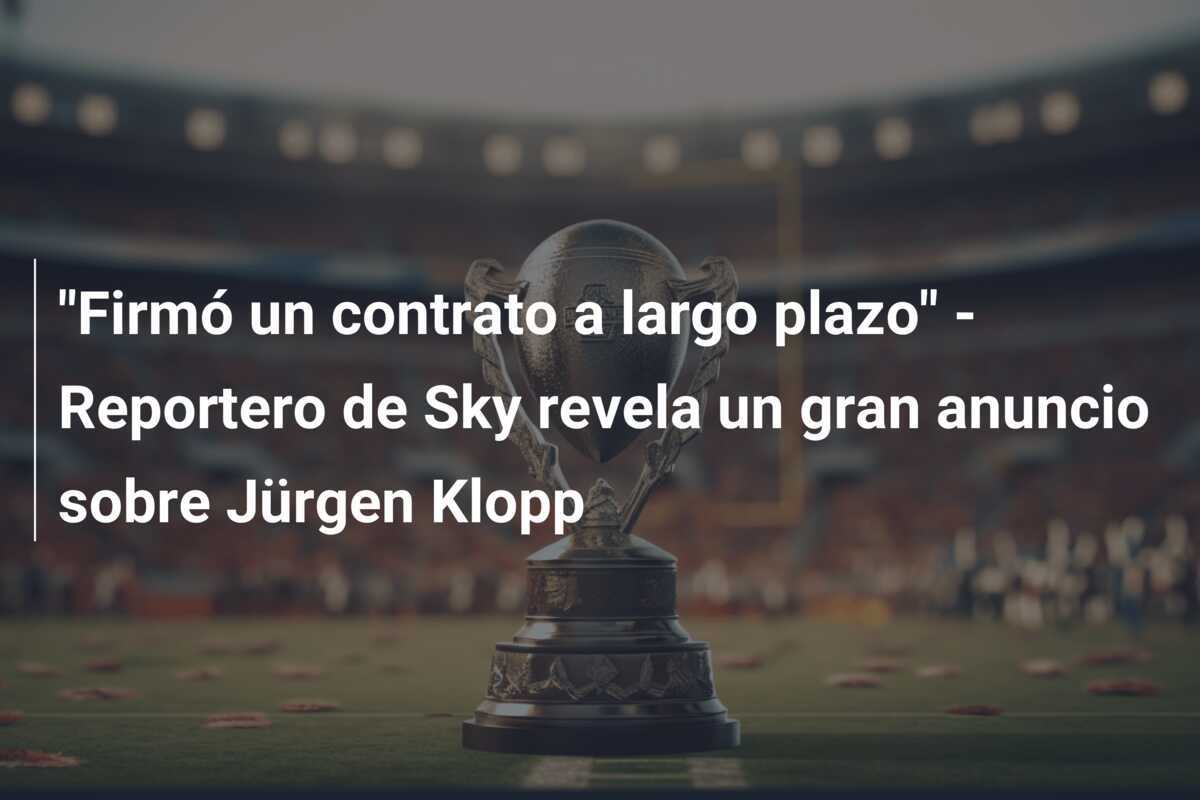 "Firmó un contrato a largo plazo" - Reportero de Sky revela un gran anuncio sobre Jürgen Klopp