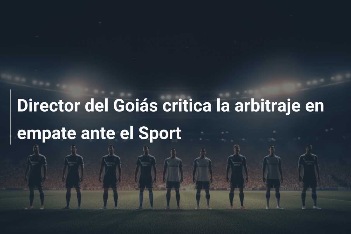 Director del Goiás critica la arbitraje en empate ante el Sport